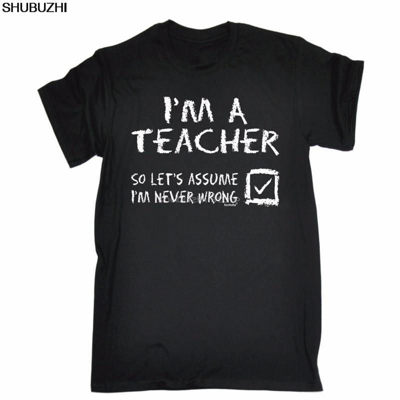 Im A Teacher Lets Assume Im Never Wrong TShirt Tee Top Funny Birthday Gift Male Battery Funny Cotton Tops sbz6349 S