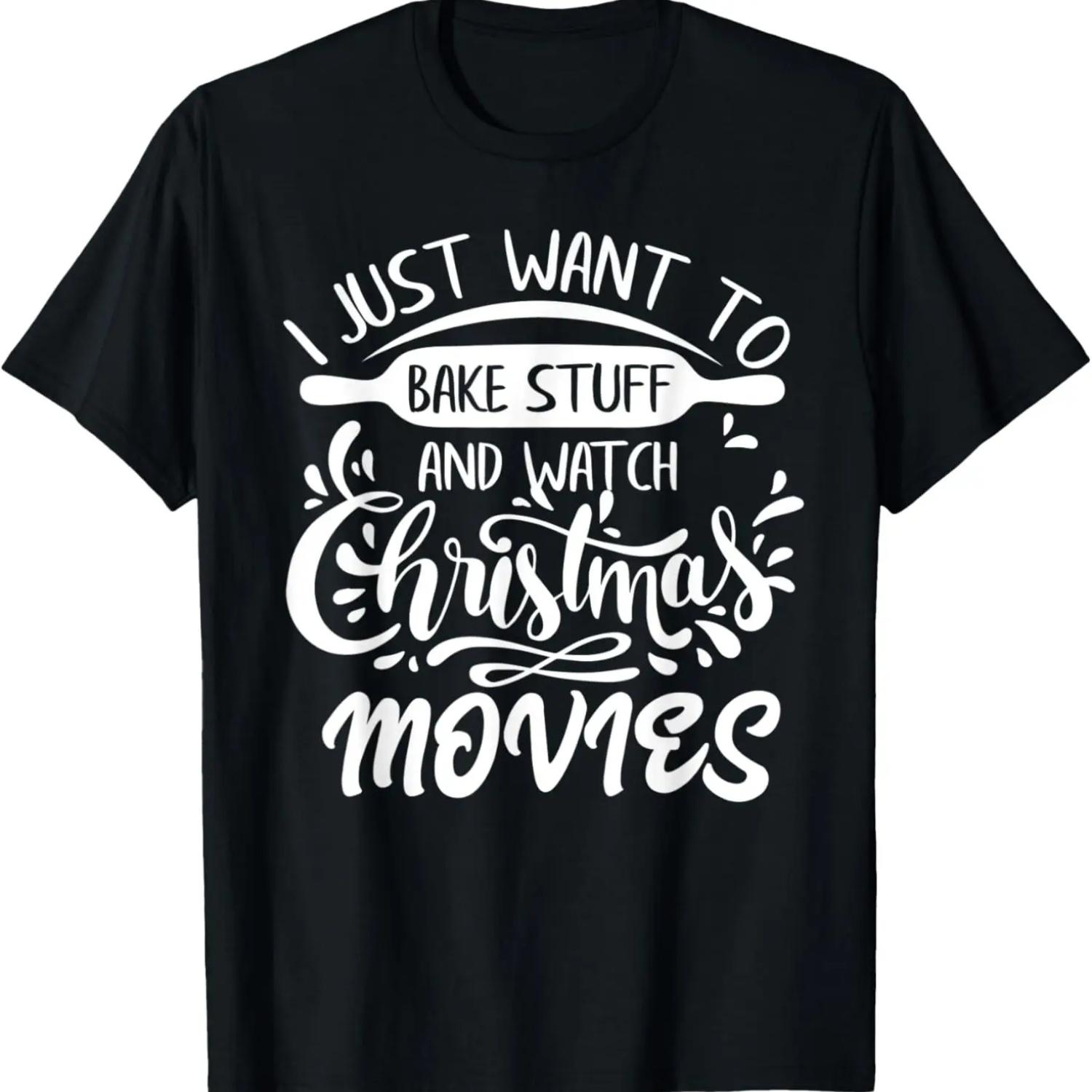 I Just Want to Bake Stuff and Watch Christmas Movies T-Shirt,Comfortable pure cotton S