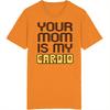Your Mom Is My Cardio T Shirt
