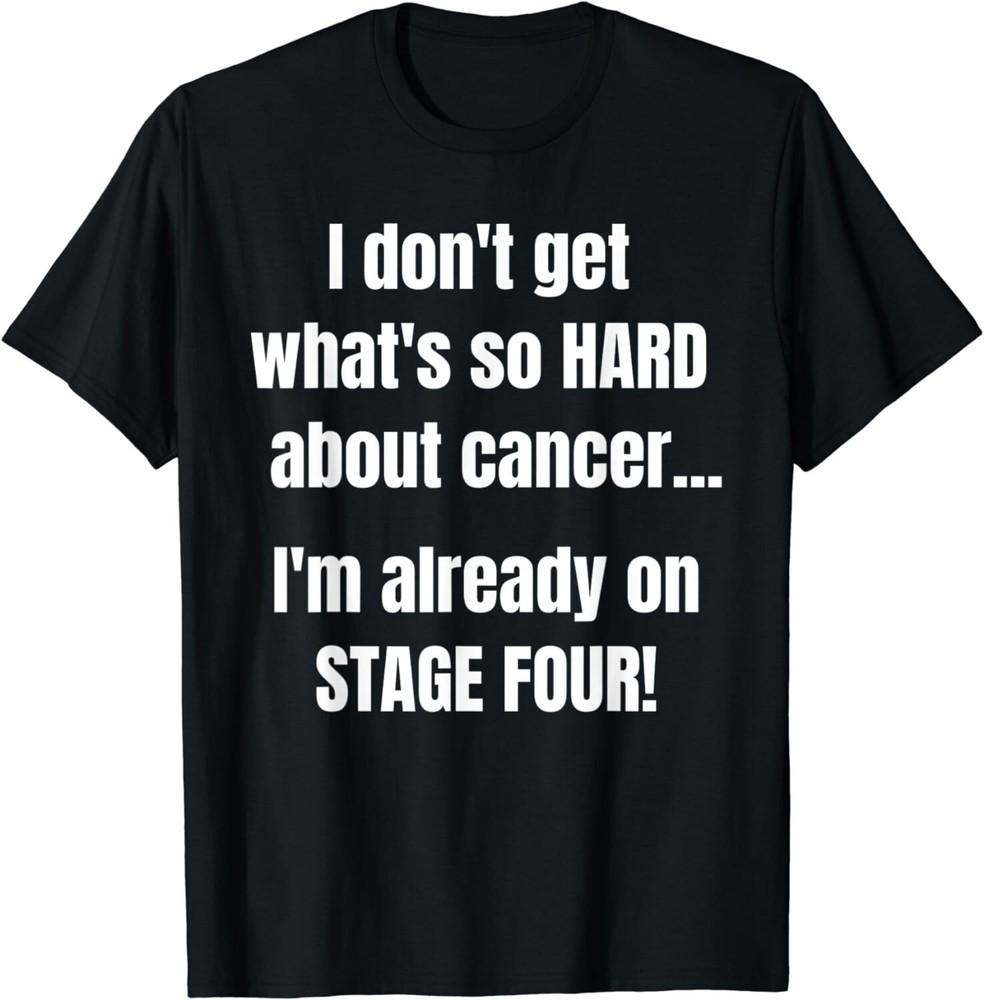 

Funny Stage 4 Cancer Shirt What s So Hard About Cancer Gift Unisex T-Shirt 4XL