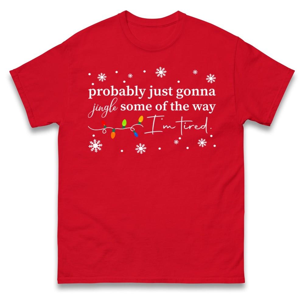 Probably Just Gonna Jingle Some Of The Way Tshirt Funny Tired Xmas Tee Top S
