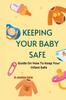 The Keeping Your Baby Safe : Guide On How To Keep Your Infant Safe Book
