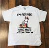 I Am Retired Funny T Shirt Dont Have To Want You Cant Make Me For People