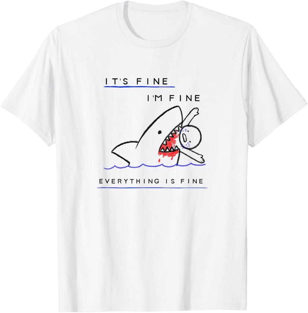 Funny Sarcastic Its Fine Im Fine Everythings Fine T-Shirt Unisex T-Shirt XXXXL