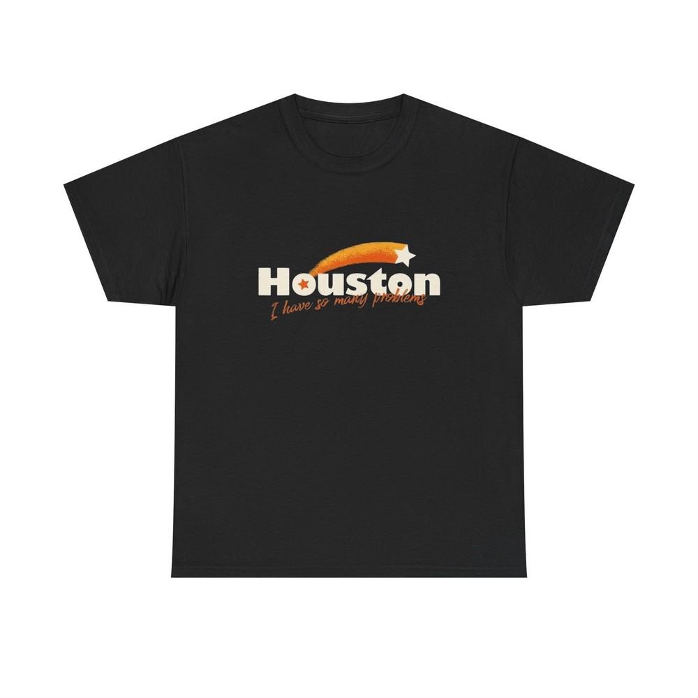 Houston I Have So Many Problems Funny Graphic T Shirt NEW Unisex Heavy Cotton Unisex T-Shirt S