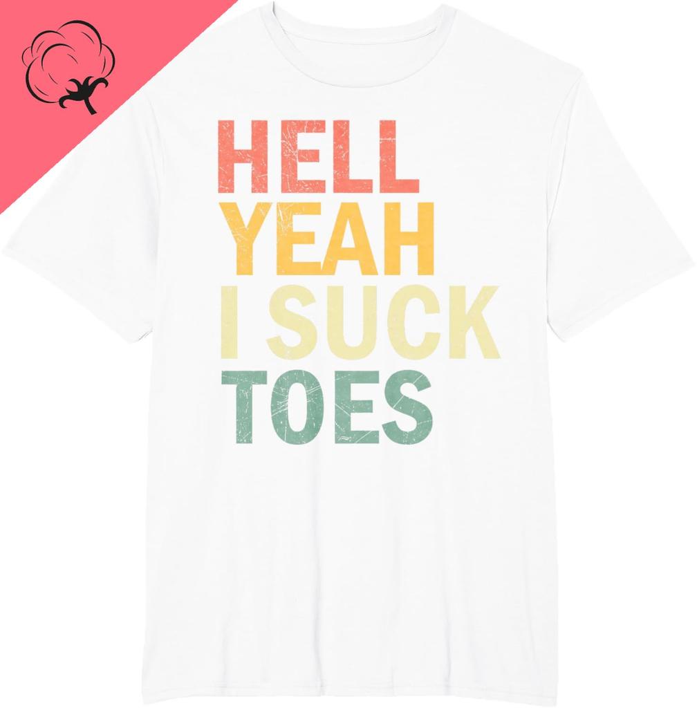 Funny Foot Fetish Sucking Toes Joke Hell Yeah I Suck Toes T-Shirt Graphic T Shirts Cotton Print On Demand Camiseta Hombre