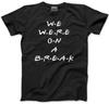 We Were On A Break Mens Unisex T-Shirt