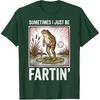 Sometimes I Just Be Fartin' Frog T-Shirt