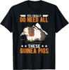 Yes I Really Do Need All These Guinea Pigs T-Shirt