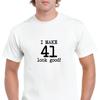 I Make 41 Look Good Birthday Funny Joke Gift Aging White Black Cotton T-Shirt