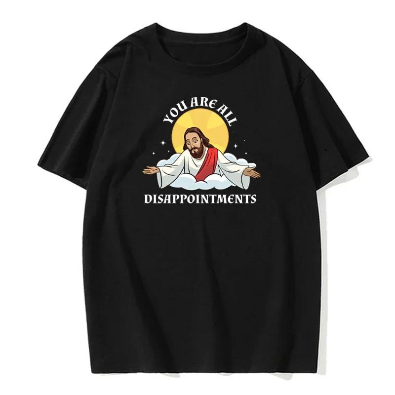 Funny Jesus Christ Meme You Are All Disappointments Modal Cotton T Shirt Men Women Summer Short-sleev Humor Cool Shirt