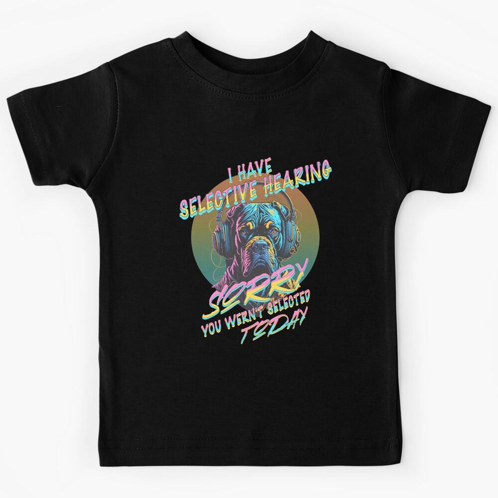 I Have Selective Hearing Sorry Kids T-Shirt 130