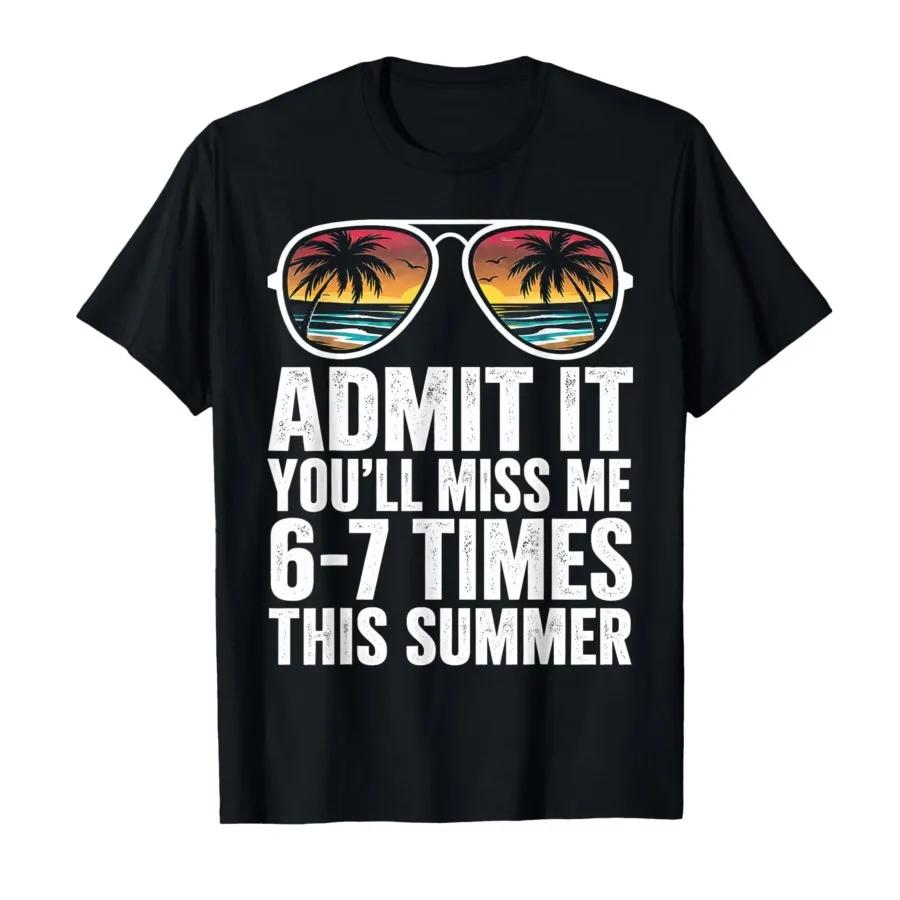 Admit It Youll Miss Me 67 Times This Summer Last Day 67 Tshirt For Men Women 100 Cotton T Shirts Short Sleeve Tops 05012