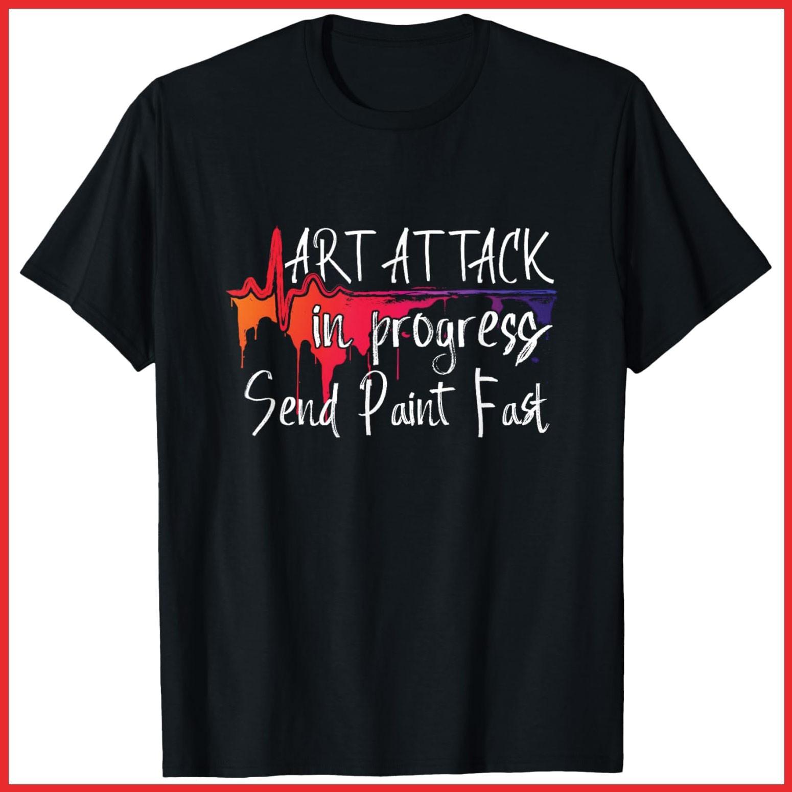 Funny Artist Saying Art Attack In Progress Send Paint Fast Black Cotton T-Shirt XXL