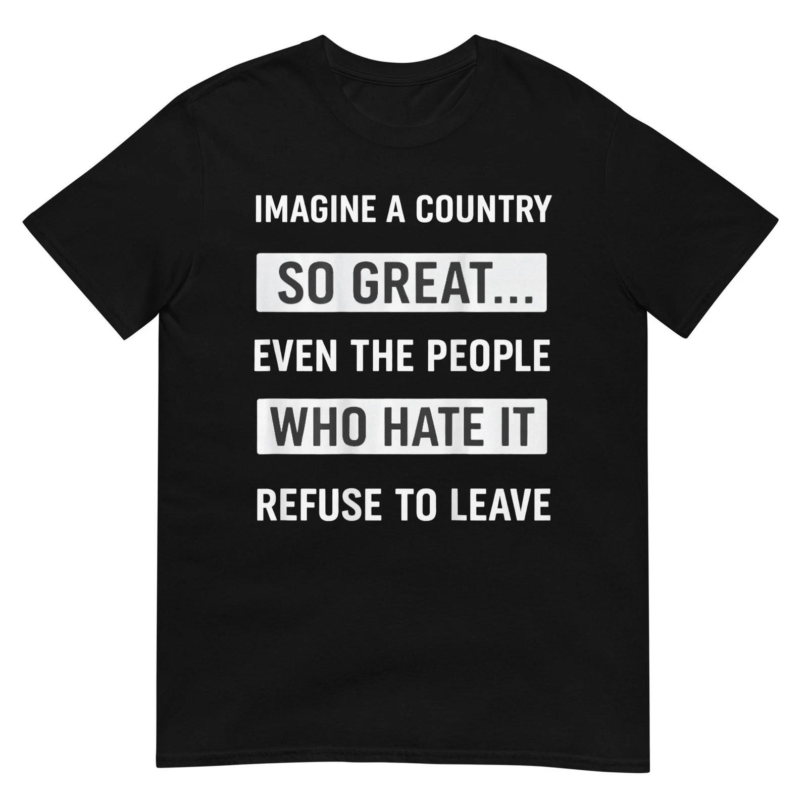 Imagine A Country So Great Even The People Who Hate It T-Shirt S