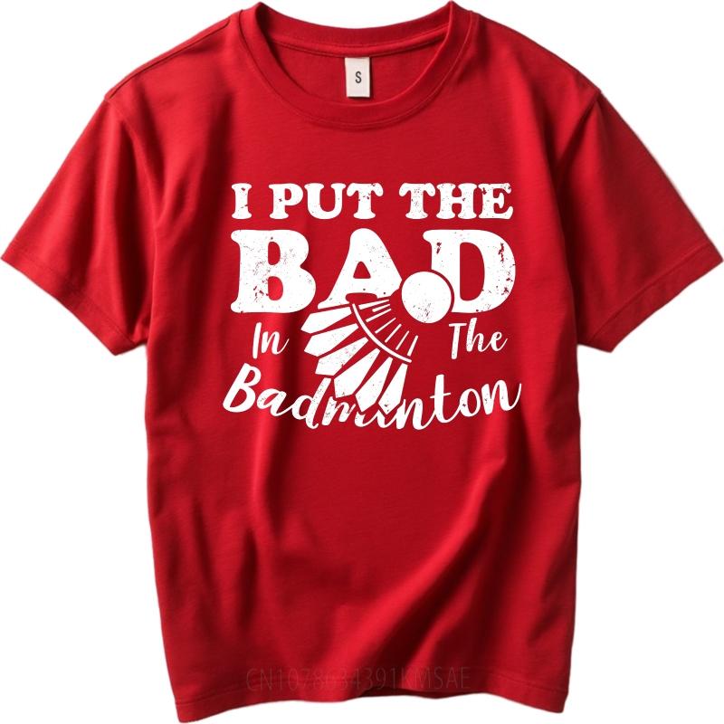 Mens tshirt Cotton Shirt Vintage Summer For Man Tshirt I Put The Bad In The Badminton Short Sleeve Adult Crew Neck Tshirt as the picture6048