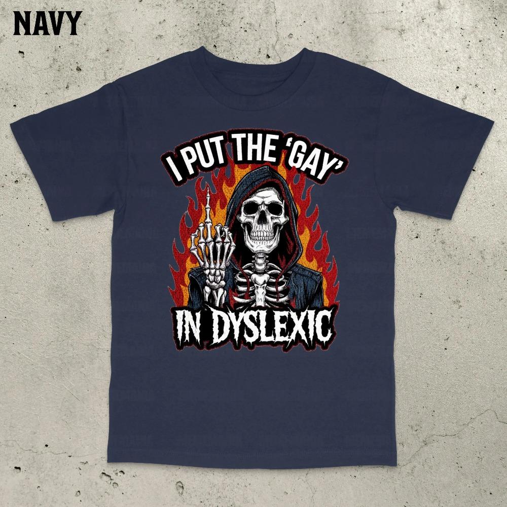 I Put The Gay In Dyslexic T-Shirt Funny Gag Gift Offensive Tee Meme Shirt Prank Joke Patriotic Humor Gen Z