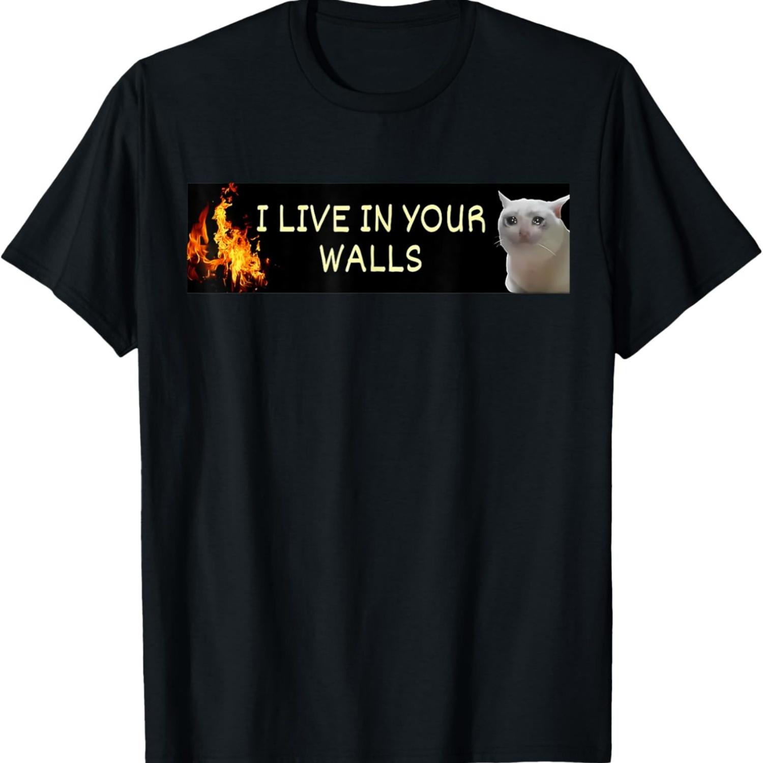 

I LIVE IN YOUR WALLS CAT FUNNY CUTE MEME CAT T-Shirt S
