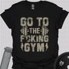 Go To The Gym Shirt – Hardcore Gym Tee – Lifting Motivation Gift