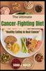 The The Ultimate Cancer-Fighting Diet (A Cookbook) : Healthy Eating To Beat Cancer Book