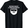 Never Trust A Man Without A Beard Funny Beard Tshirt T-Shirt