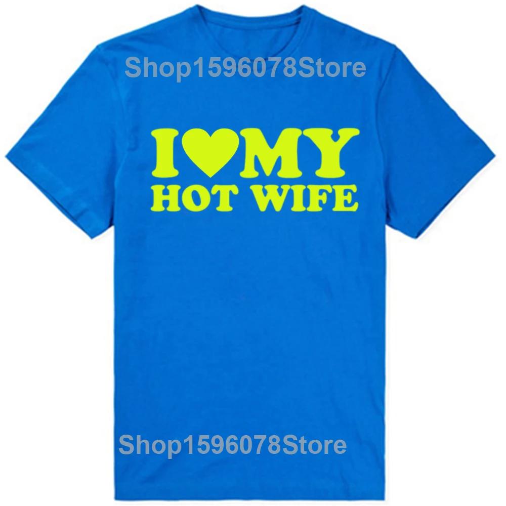 Funny I Love My Hot Wife T Shirts Summer Style Graphic Cotton Boyfriend Valentines Day Christmas Gifts Tshirt Men Clothes