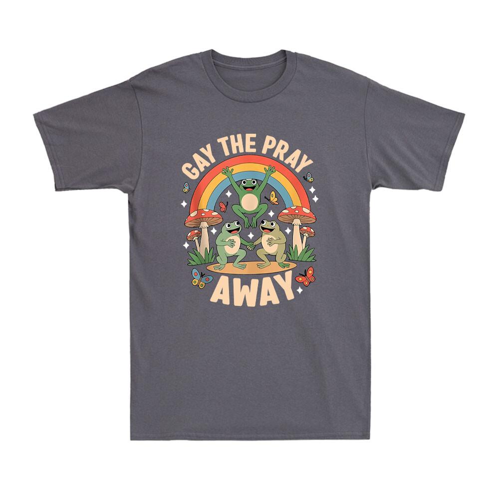 Gay The Pray Away Rainbow Funny Meme Frogs LGBT Pride LGBT Pride Month TShirt