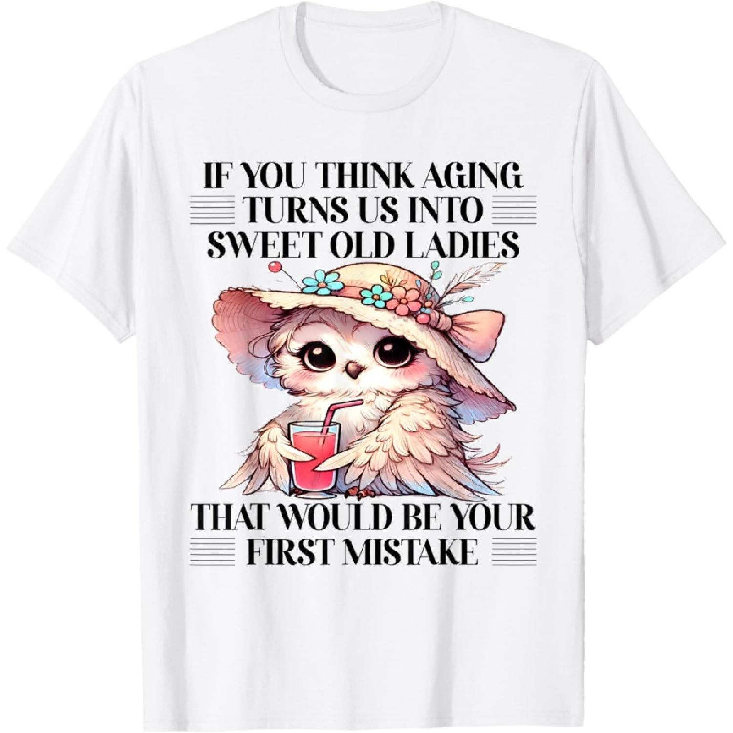 If You Think Aging Turns Us Into Sweet Old Ladies Cute Owl T-Shirt S