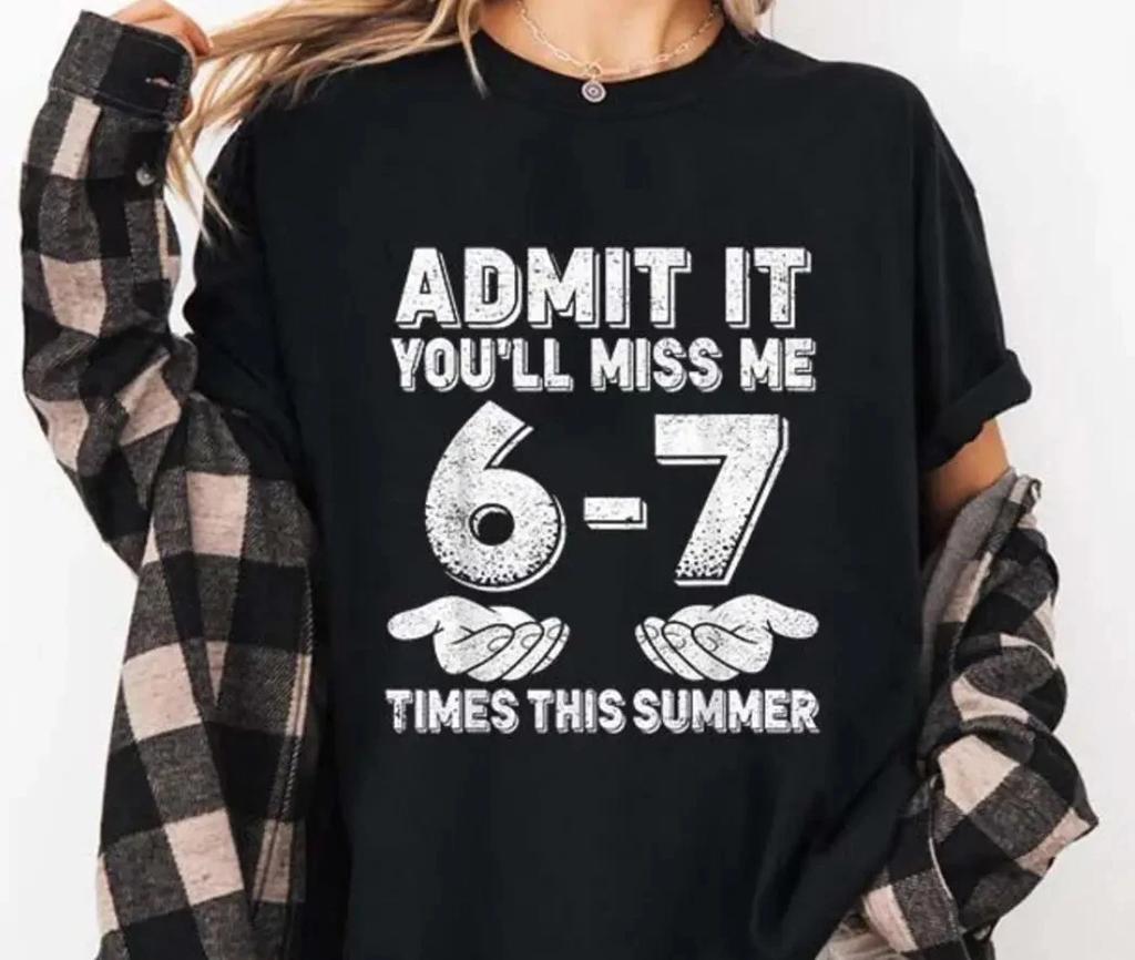 67 Last Day of School Admit It You'll Miss Me 6 7 Times Meme T Shir