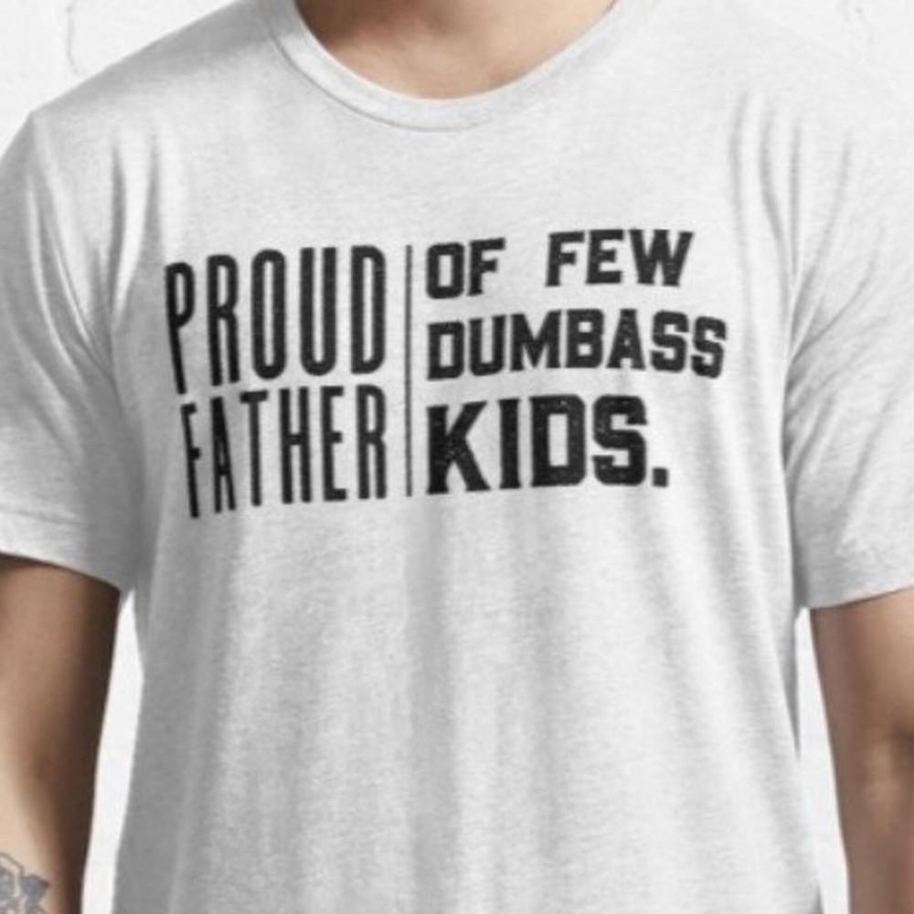 26 Proud Father of Few Dumbass Kids - Best Dad Ever T shirt - Dad gift - Father Unisex T-Shirt S