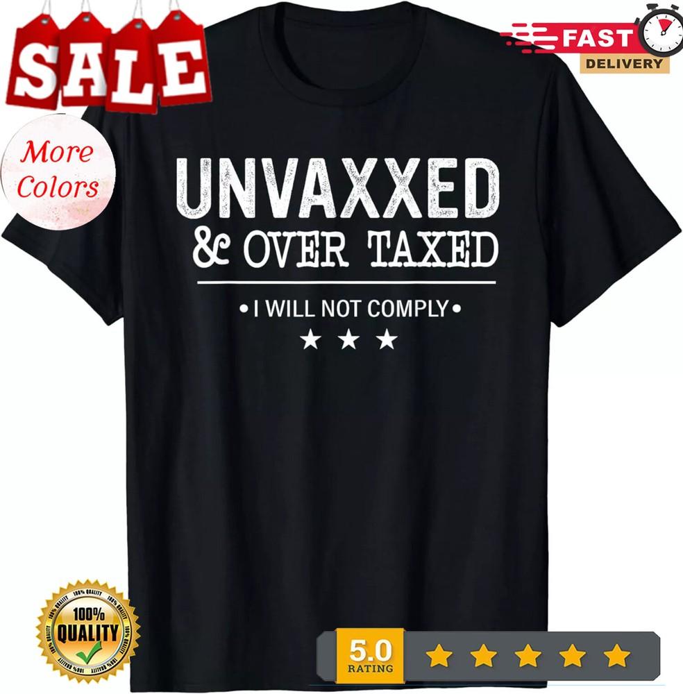 

Unvaxxed and Over Taxed I Will Not Comply T-Shirt 4XL