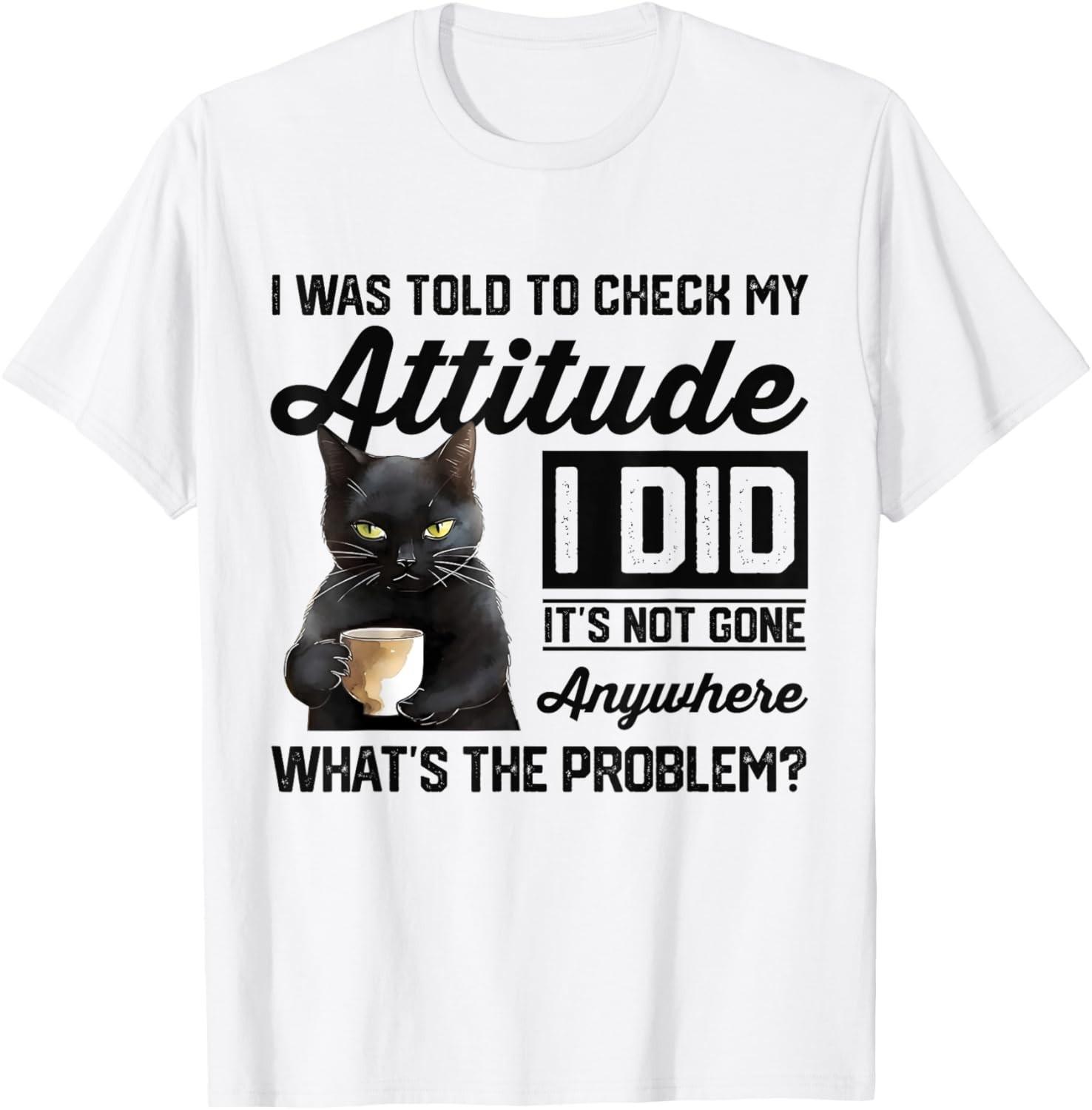 Funny Cat I Was Told To Check My Attitude | Cat Humor T-Shirt Mens Womens Tees Top S