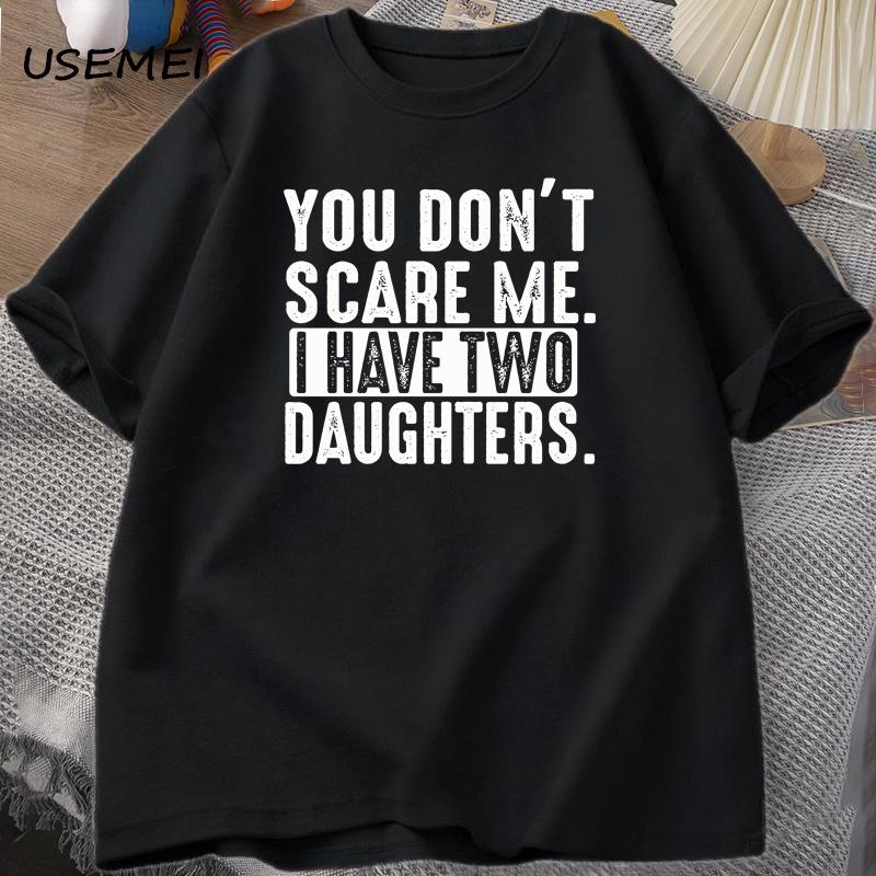 Funny From Daughters Tshirt Men You Don t Scare Me I Have Two 2 Daughters T Shirt Dad Father T-shirt Clothes S