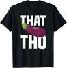 That Eggplant Tho Funny T-Shirt