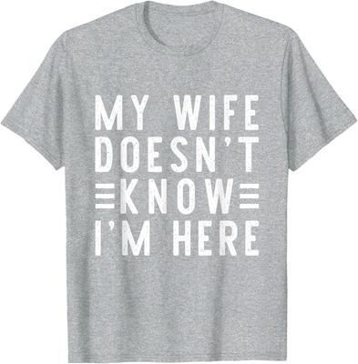 My Wife Doesn't Know I'm Here Funny Men's Humor T-Shirt