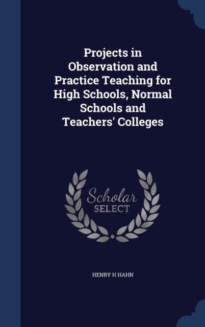 The Projects In Observation and Practice Teaching for High Schools, Normal Schools and Teachers' Colleges Book