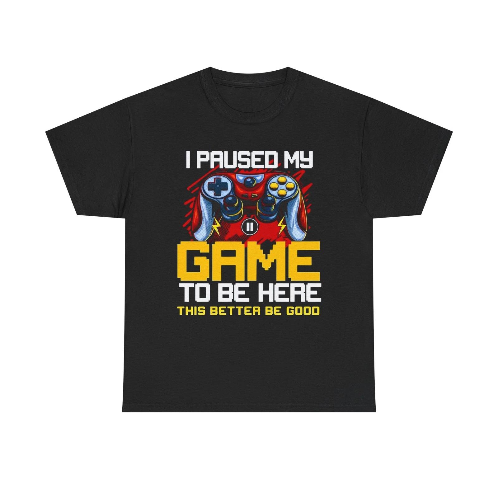 I Paused My Game This Better Be Good Funny Gamers Tee Shirt M