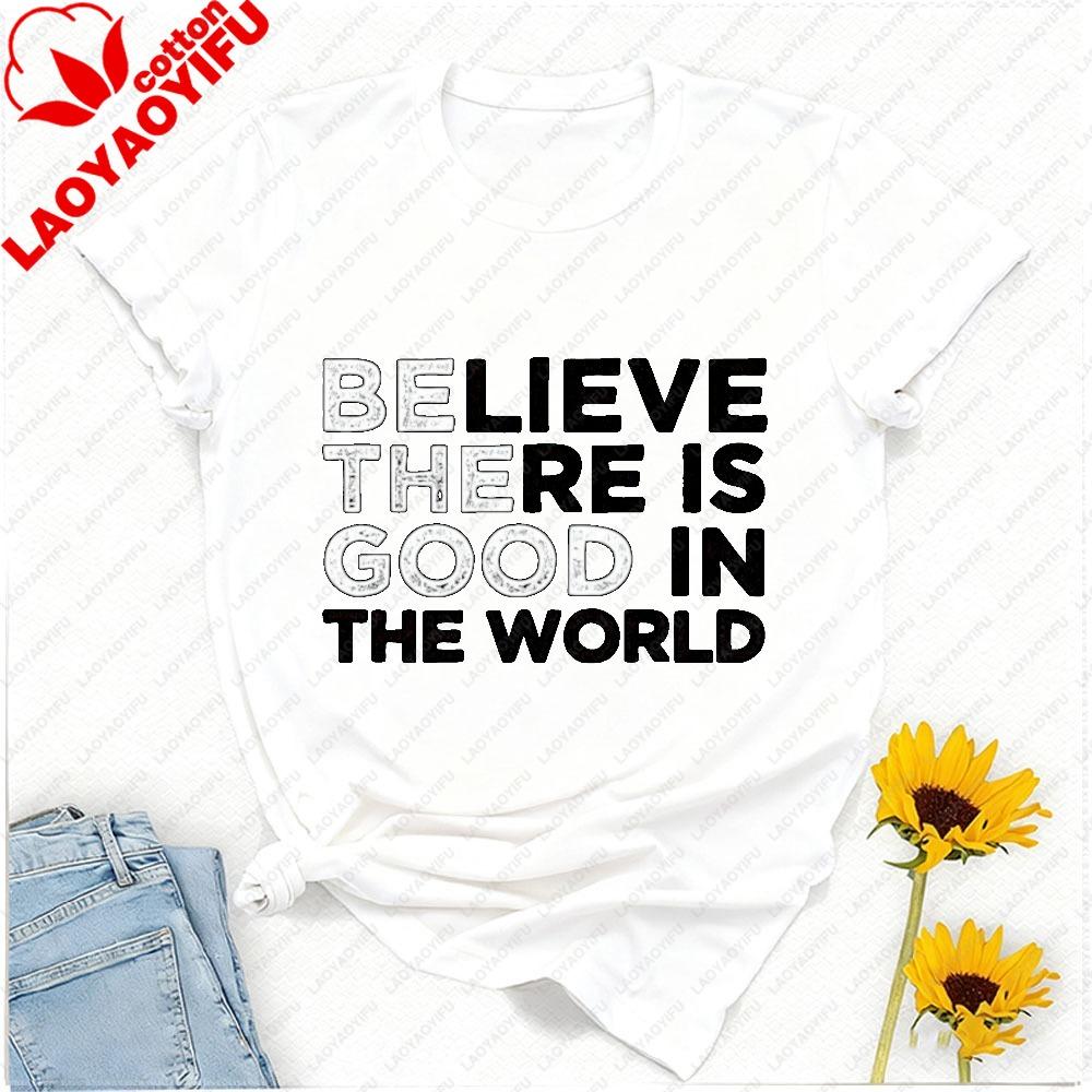 Be The Good Believe There Is Good In The World Teacher TShirt Women Clothing Gothic Yk Top Oversized T Shirt Graphic T Shirts
