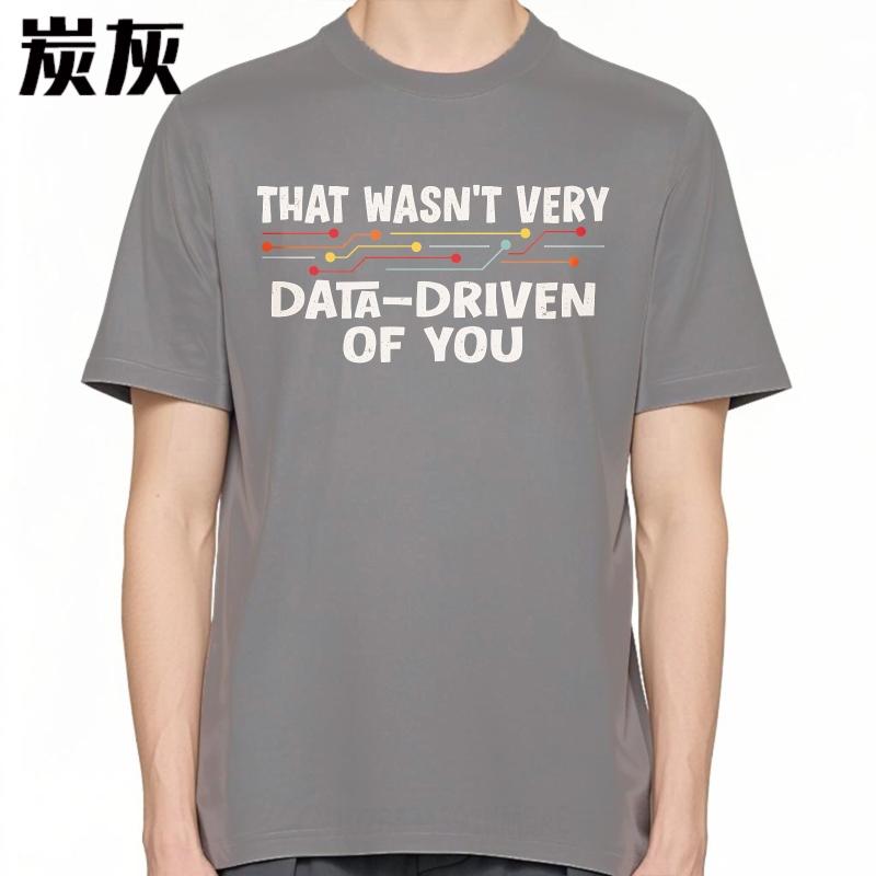 Men Cotton Tshirt Cool Men Summer tshirt That Wasnt Very Data Driven Of You Short Sleeve Solid Color Oneck Men Tshirt