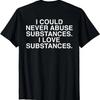 Ich könnte niemals Substanzen missbrauchen, ich liebe Substanzen (auf der Rückseite) T-Shirt
