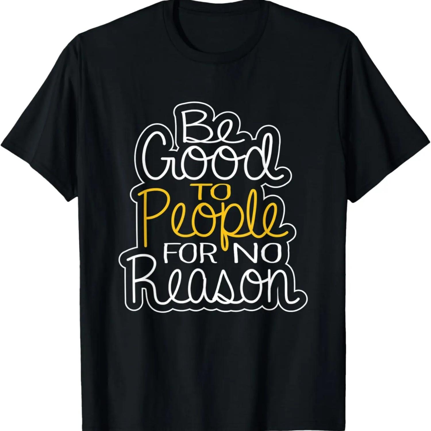 

Be Good To People For No Reason, Inspirational Be Kind T-Shirt S чёрный