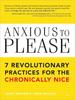 Anxious To Please: 7 Revolutionary Practices for the Chronically Nice (Learn How To Set Boundaries for a Happier, More Peaceful Life with Less Stress