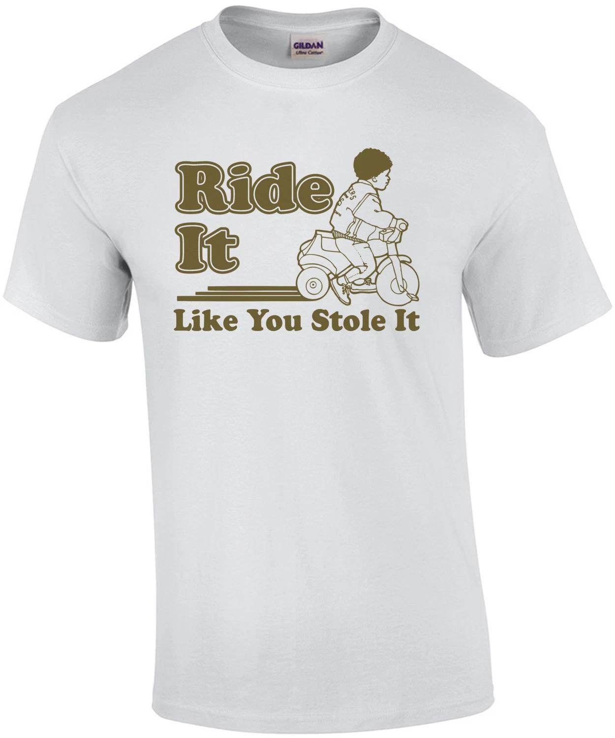 Ride It Like You Stole It T-shirt S