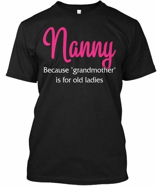 

Nanny Because Grandmother T shirt Made in the USA Size S to 5XL 4XL