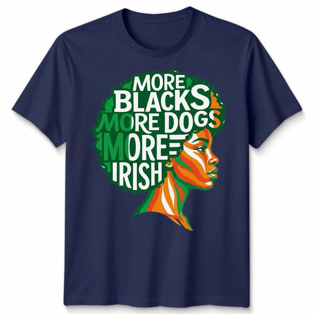 More Blacks More Dogs More Irish Ireland Flag Slogan Text Unisexs Unisexs TShirt