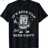 Its Beer Can Not Cant Funny Drinking T Shirt Vintage Designer Clothes Versatile Slightly Soft Streetwear Comfortable