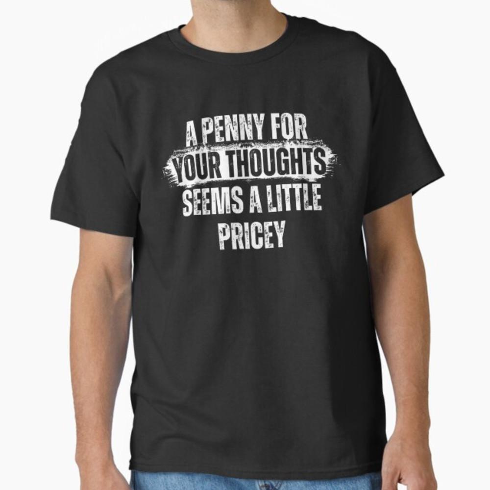Funny, Penny For Your Thoughts T-shirt. Sarcastic Joke Tee T-Shirt Unisex T-Shirt XXL