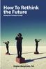 The How To Rethink the Future: Making Use of Strategic Foresight Book
