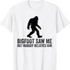 Bigfoot Saw Me But Nobody Believes Him T-Shirt