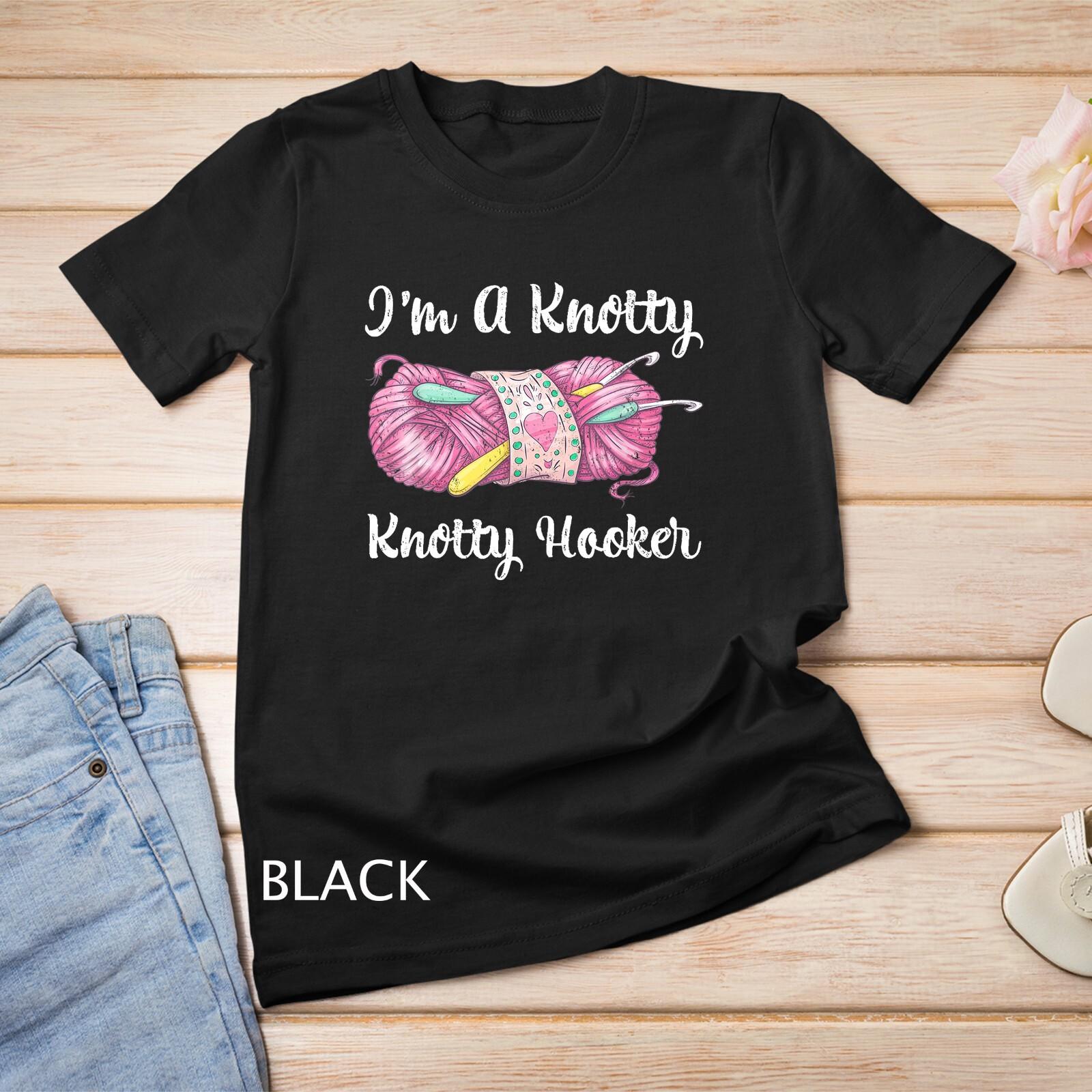 I m A Knotty Knotty Hooker Funny Crochet Knitting T-Shirt Mens Womens Tees Top Unisex T-Shirt Mens Womens Tees Top XL
